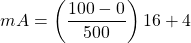 \[mA=\left ( \frac{100-0}{500} \right )16+4\]